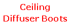 Text Box: Ceiling Diffuser Boots